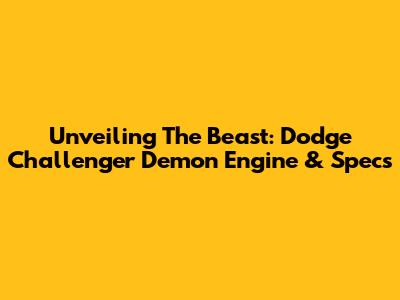 Unveiling The Beast: Dodge Challenger Demon Engine & Specs