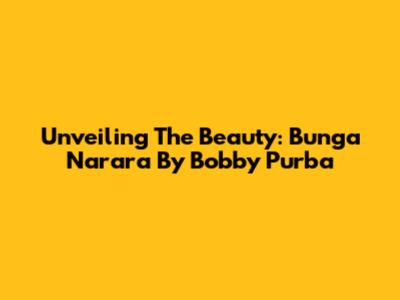 Unveiling The Beauty: 'Bunga Narara' By Bobby Purba