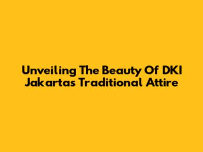 Unveiling The Beauty Of DKI Jakarta's Traditional Attire