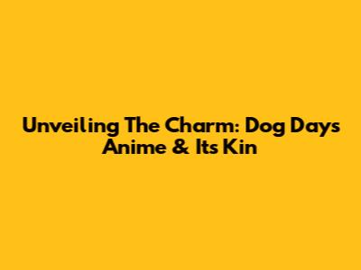 Unveiling The Charm: Dog Days Anime & Its Kin