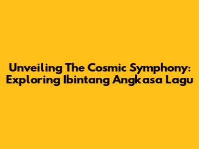 Unveiling The Cosmic Symphony: Exploring 'Ibintang Angkasa Lagu'