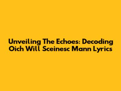 Unveiling The Echoes: Decoding 'Oich Will Sceinesc Mann' Lyrics