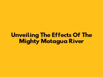 Unveiling The Effects Of The Mighty Motagua River