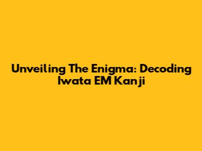 Unveiling The Enigma: Decoding Iwata EM Kanji