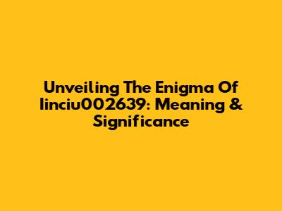 Unveiling The Enigma Of Iinciu002639: Meaning & Significance