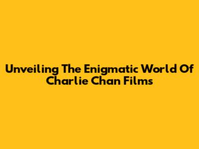 Unveiling The Enigmatic World Of Charlie Chan Films