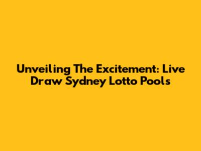 Unveiling The Excitement: Live Draw Sydney Lotto Pools