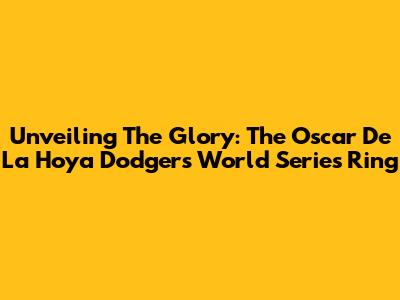 Unveiling The Glory: The Oscar De La Hoya Dodgers World Series Ring