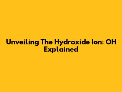 Unveiling The Hydroxide Ion: OH Explained