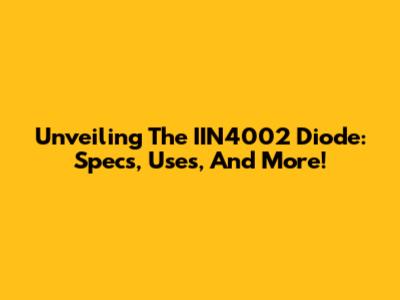 Unveiling The IIN4002 Diode: Specs, Uses, And More!