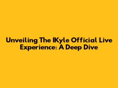 Unveiling The IKyle Official Live Experience: A Deep Dive