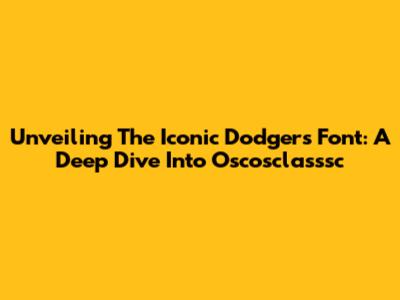 Unveiling The Iconic Dodgers Font: A Deep Dive Into Oscosclasssc