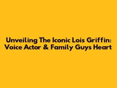 Unveiling The Iconic Lois Griffin: Voice Actor & Family Guy's Heart