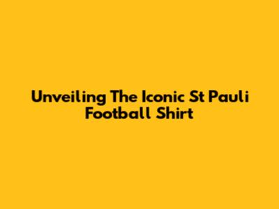 Unveiling The Iconic St Pauli Football Shirt