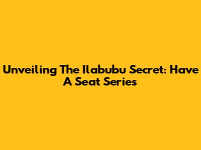 Unveiling The Ilabubu Secret: Have A Seat Series