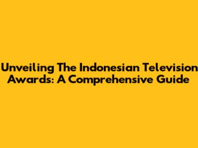 Unveiling The Indonesian Television Awards: A Comprehensive Guide