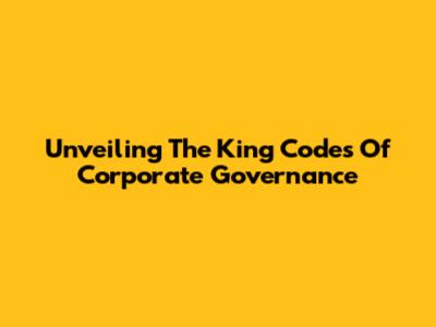 Unveiling The King Codes Of Corporate Governance