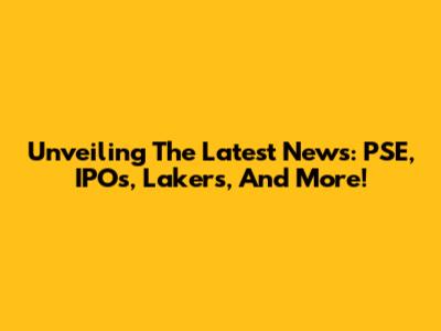 Unveiling The Latest News: PSE, IPOs, Lakers, And More!
