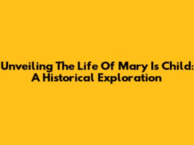 Unveiling The Life Of Mary I's Child: A Historical Exploration