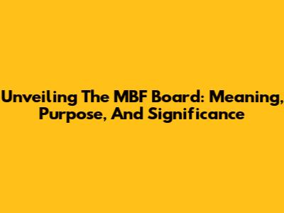 Unveiling The MBF Board: Meaning, Purpose, And Significance