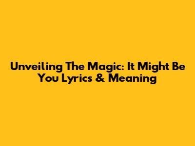 Unveiling The Magic: 'It Might Be You' Lyrics & Meaning