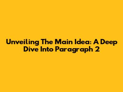 Unveiling The Main Idea: A Deep Dive Into Paragraph 2