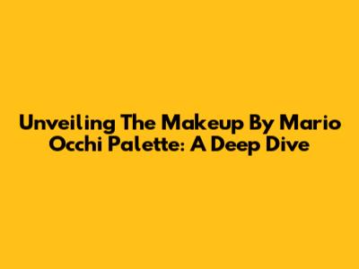 Unveiling The Makeup By Mario Occhi Palette: A Deep Dive