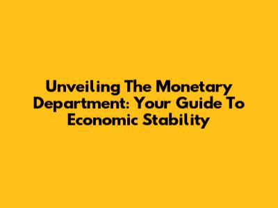 Unveiling The Monetary Department: Your Guide To Economic Stability
