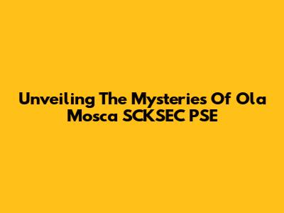 Unveiling The Mysteries Of Ola Mosca SCKSEC PSE