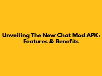 Unveiling The New Chat Mod APK: Features & Benefits
