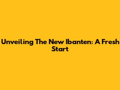 Unveiling The New Ibanten: A Fresh Start