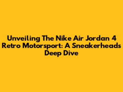 Unveiling The Nike Air Jordan 4 Retro Motorsport: A Sneakerhead's Deep Dive