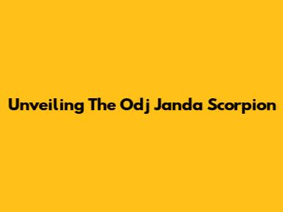 Unveiling The Odj Janda Scorpion