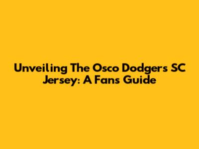 Unveiling The Osco Dodgers SC Jersey: A Fan's Guide
