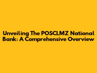 Unveiling The POSCLMZ National Bank: A Comprehensive Overview