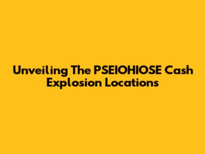Unveiling The PSEIOHIOSE Cash Explosion Locations