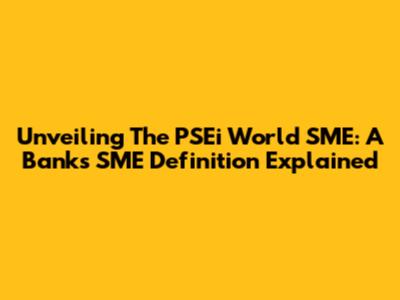 Unveiling The PSEi World SME: A Bank's SME Definition Explained