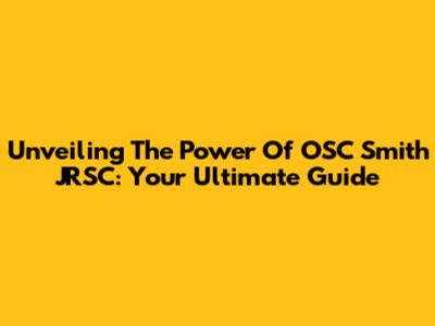 Unveiling The Power Of OSC Smith JRSC: Your Ultimate Guide