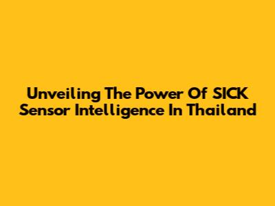 Unveiling The Power Of SICK Sensor Intelligence In Thailand