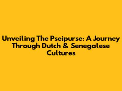 Unveiling The Pseipurse: A Journey Through Dutch & Senegalese Cultures