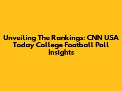 Unveiling The Rankings: CNN USA Today College Football Poll Insights