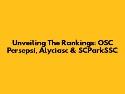 Unveiling The Rankings: OSC Persepsi, Alyciasc & SCParkSSC