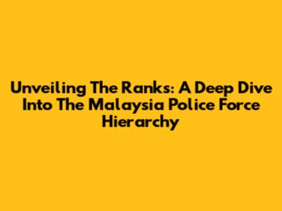 Unveiling The Ranks: A Deep Dive Into The Malaysia Police Force Hierarchy