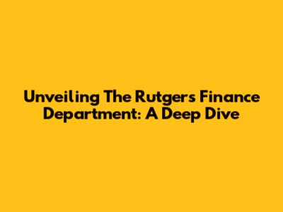 Unveiling The Rutgers Finance Department: A Deep Dive