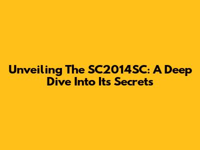 Unveiling The SC2014SC: A Deep Dive Into Its Secrets