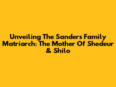 Unveiling The Sanders Family Matriarch: The Mother Of Shedeur & Shilo