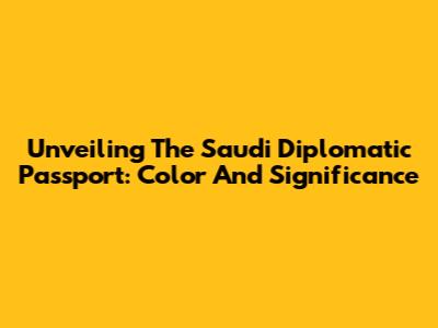Unveiling The Saudi Diplomatic Passport: Color And Significance