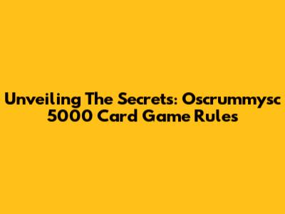 Unveiling The Secrets: Oscrummysc 5000 Card Game Rules