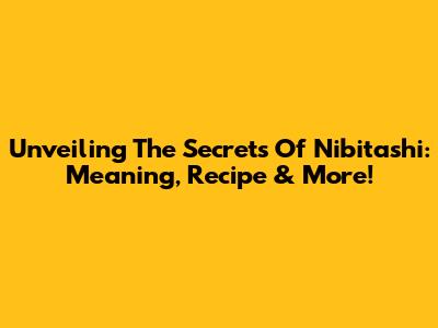 Unveiling The Secrets Of 'Nibitashi': Meaning, Recipe & More!