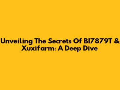 Unveiling The Secrets Of BI7879T & Xuxifarm: A Deep Dive